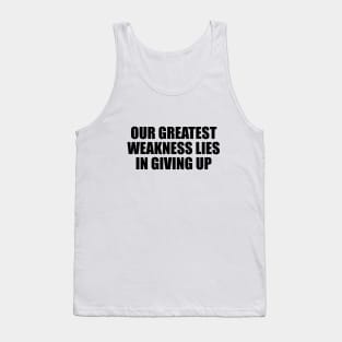 Our greatest weakness lies in giving up Tank Top